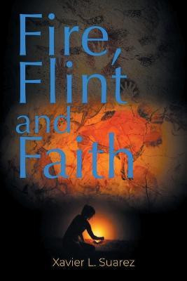 Fire, Flint and Faith(English, Paperback, Suarez Xavier L)