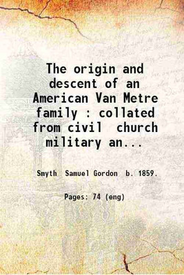 The origin and descent of an American Van Metre family collated from civil, church, military and family records 1923 [Hardcover](Hardcover, Samuel Gordon Smyth)