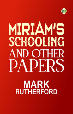 Miriam's Schooling and Other Papers(Paperback, MARK RUTHERFORD)