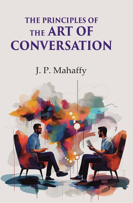 The principles of the art of conversation(Paperback, J. P. Mahaffy)