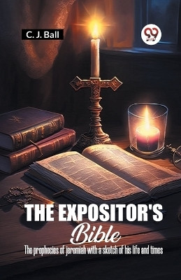 The Expositor's Bible The Prophecies Of Jeremiah With A Sketch Of His Life And Times(English, Paperback, Ball C J)