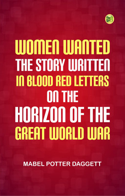 Women wanted The story written in blood red letters on the horizon of the Great World War(Paperback, Mabel Potter Daggett)