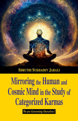 Mirroring the Human and Cosmic Mind in the Study of Categorized Karmas: We are Governing Ourselves!(Paperback, Shruthi Sukhadev Jarali)