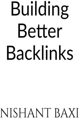 Building Better Backlinks(English, Paperback, Nishant Baxi)