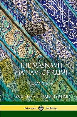 The Masnavi I Ma'navi of Rumi(English, Hardcover, Rumi Maulana Jalalu-'d-Din Muhammad)