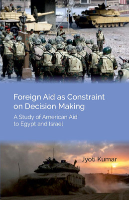 Foreign Aid As Constraint On Decision Making: A Study Of American Aid To Egypt And Israel [Hardcover](Hardcover, Dr. Jyoti kumar)