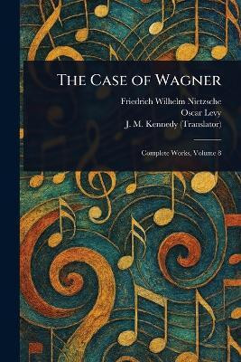 The Case of Wagner(English, Paperback, Nietzsche Friedrich Wilhelm)