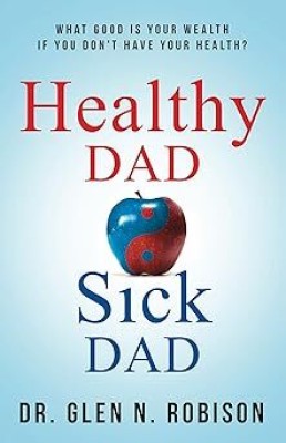 Healthy Dad Sick Dad(Paperback, Dr. Glen N. Robison)