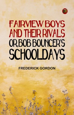 Fairview Boys and Their Rivals; or, Bob Bouncer's Schooldays(Paperback, Frederick Gordon)