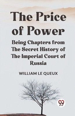 The Price Of Power Being Chapters From The Secret History Of The Imperial Court Of Russia(English, Paperback, Le Queux William)