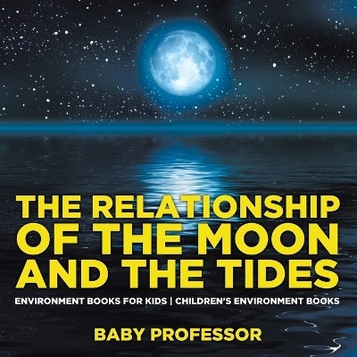 The Relationship of the Moon and the Tides - Environment Books for Kids Children's Environment Books(English, Paperback, Baby Professor)