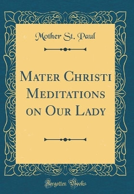 Mater Christi Meditations on Our Lady (Classic Reprint)(English, Hardcover, Paul Mother St.)