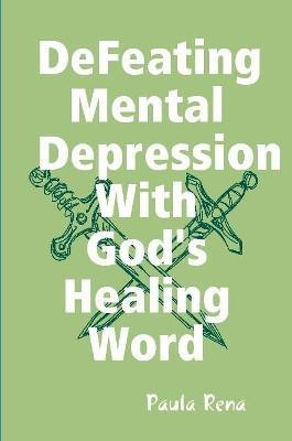 Defeating Mental Depression With God's Healing Word(English, Paperback, Rena Paula)