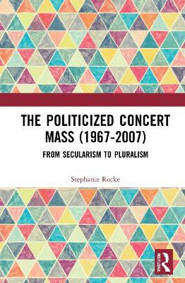 The Politicized Concert Mass (1967-2007)(English, Hardcover, Rocke Stephanie)