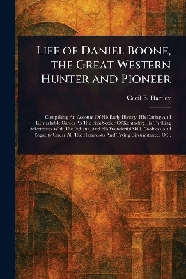 Life of Daniel Boone, the Great Western Hunter and Pioneer(English, Paperback, Hartley Cecil B)