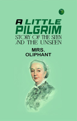 A Little Pilgrim: Stories of the Seen and the Unseen(Paperback, Mrs. Oliphant)