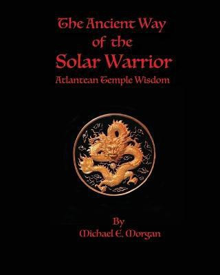The Ancient Way of the Solar Warrior, Atlantean Temple Wisdom(English, Paperback, Morgan Michael E)