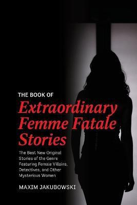 The Book of Extraordinary Femme Fatale Stories(English, Paperback, Jakubowski Maxim)