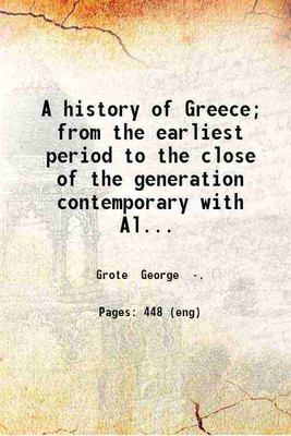 A history of Greece; from the earliest period to the close of the generation contemporary with Alexander the Great. By George Grote ... v.12. Volume 12 1869 [Hardcover](Hardcover, Grote George .)