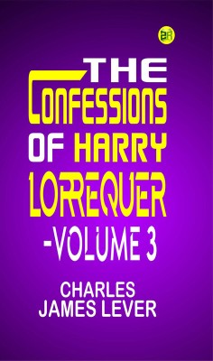 The Confessions of Harry Lorrequer Volume 3(Paperback, Charles James Lever)