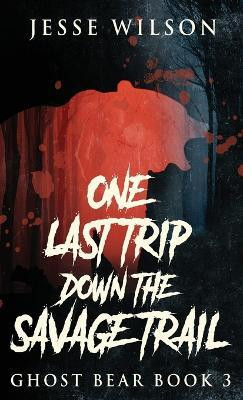 One Last Trip Down The Savage Trail(English, Hardcover, Wilson Jesse)