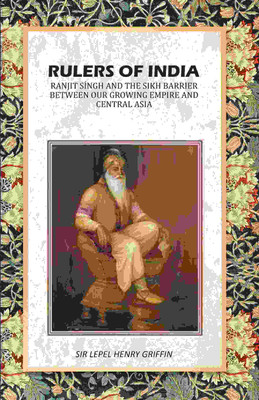 Rulers of India: Ranjit Síngh And The Sikh Barrier Between Our Growing Empire And Central Asia(Paperback, Sir Lepel Henry Griffin)