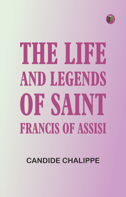 The Life and Legends of Saint Francis of Assisi(Paperback, Candide Chalippe)