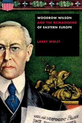 Woodrow Wilson and the Reimagining of Eastern Europe(English, Hardcover, Wolff Larry)