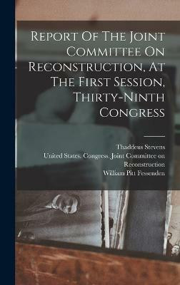 Report Of The Joint Committee On Reconstruction, At The First Session, Thirty-ninth Congress(English, Hardcover, Stevens Thaddeus)
