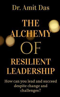 The Alchemy of Resilient Leadership(English, Paperback, Das Amit)