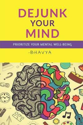 Dejunk Your Mind  - Prioritize your Mental Well-Being(English, Paperback, Bhavya)