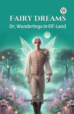 Fairy Dreams Or, Wanderings In Elf-Land(Paperback, Jane G. Austin)