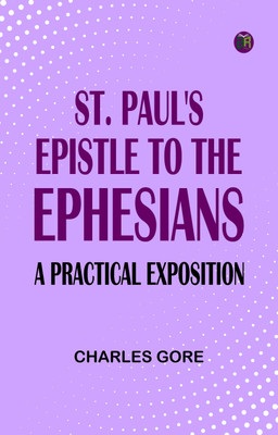 St. Paul's Epistle to the Ephesians: A Practical Exposition(Paperback, Charles Gore)
