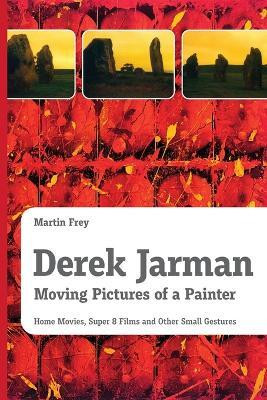Derek Jarman - Moving Pictures of a Painter(English, Paperback, Frey Martin)