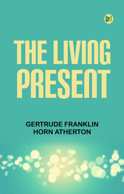 The Living Present(Paperback, Gertrude Franklin Horn Atherton)