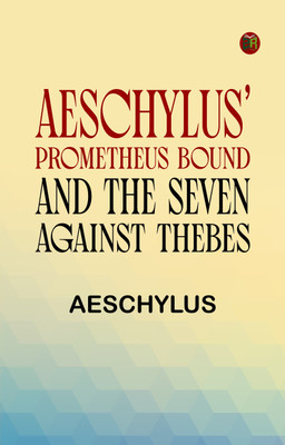 Aeschylus' Prometheus Bound and the Seven Against Thebes(Paperback, Aeschylus)