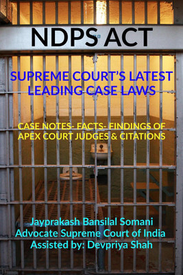 NDPS ACT - SUPREME COURT’S LATEST LEADING CASE LAWS  - CASE NOTES- FACTS- FINDINGS OF APEX COURT JUDGES & CITATIONS(English, Paperback, Jayprakash Bansilal Somani)