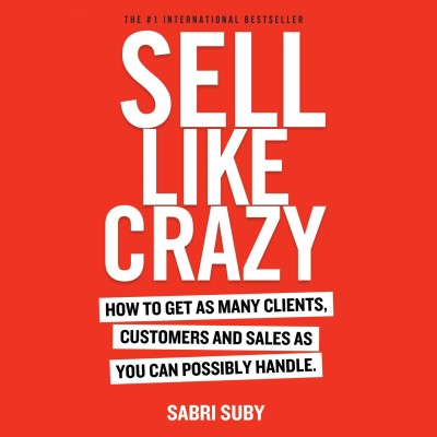 SELL LIKE CRAZY: How to Get As Many Clients, Customers and Sales As You Can Possibly Handle(Paperback, Sabri Suby)