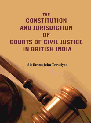 The Constitution and Jurisdiction of Courts of Civil Justice in British India(Paperback, Sir Ernest John Trevelyan)
