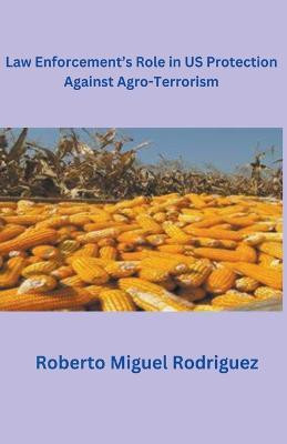 Law Enforcement's Role in U.S. Protection Against Agro-Terrorism(English, Paperback, Rodriguez Roberto Miguel)