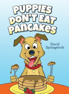 Puppies Don't Eat Pancakes(English, Hardcover, Springstroh David)