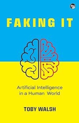 Faking It : Artificial Intelligence In A Human World(Paperback, Toby Walsh)