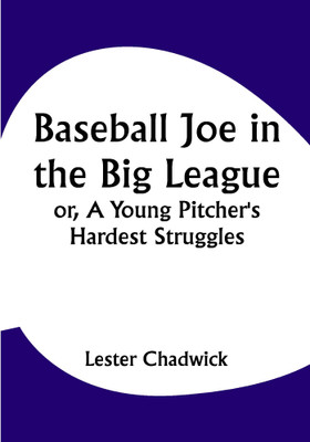 Baseball Joe in the Big League; or, A Young Pitcher's Hardest Struggles(Paperback, Lester Chadwick)