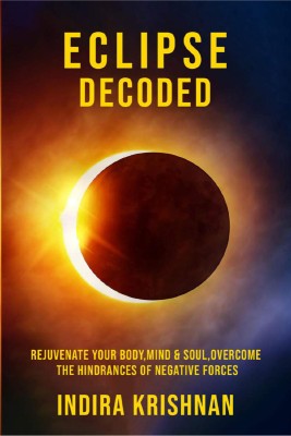 ECLIPSE DECODED  - Rejuvenate your Body,Mind & soul.Overcome the hindrances of negative forces.(Paperback, Indira Krishnan)