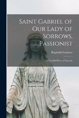Saint Gabriel of Our Lady of Sorrows, Passionist(English, Paperback, Lummer Reginald)