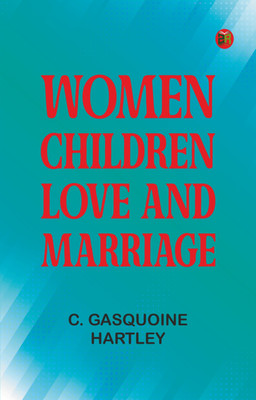 Women, Children, Love, and Marriage(Paperback, C. Gasquoine Hartley)