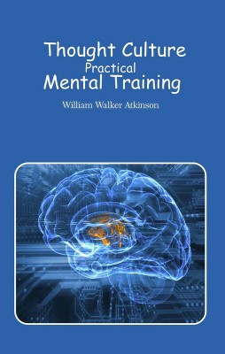 Thought-Culture : Practical Mental Training(Paperback, William Walker Atkinson)