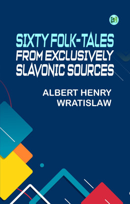 Sixty Folk-Tales from Exclusively Slavonic Sources(Paperback, ALBERT HENRY WRATISLAW)