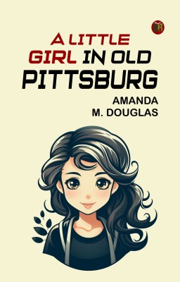 A Little Girl in Old Pittsburg(Paperback, Amanda M. Douglas)