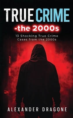 True Crime-The 2000s(English, Paperback, Dragone Alexander)